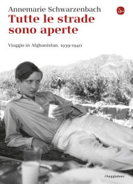 Title: Tutte le strade sono aperte, Author: Annemarie Schwarzenbach