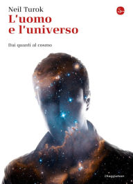 Title: L'uomo e l'universo. Dai quanti al cosmo, Author: Neil Turok