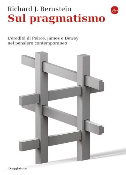 Sul pragmatismo. L'eredità di Peirce, James e Dewey nel pensiero contemporaneo