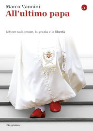 Title: All'ultimo papa, Author: Marco Vannini