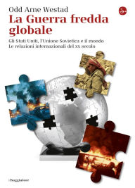 Title: La guerra fredda globale, Author: Odd Arne Westad