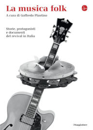Title: La musica folk. Storie, protagonisti e documenti del revival in Italia, Author: AA.VV.