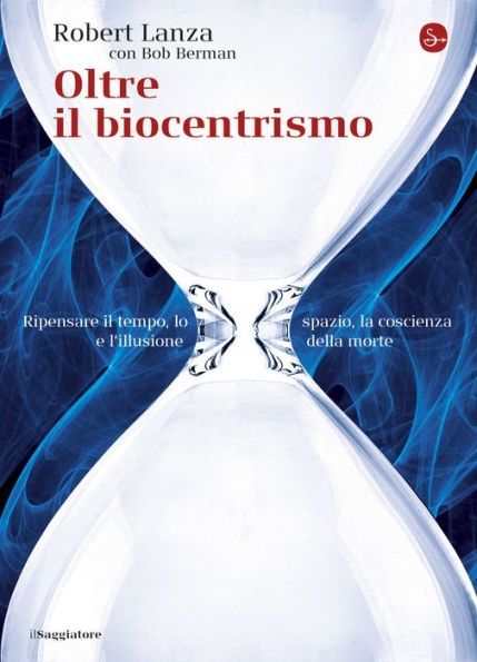 Oltre il biocentrismo: Ripensare il tempo, lo spazio, la coscienza e l'illusione della morte