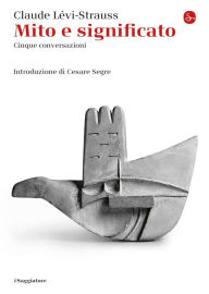 Title: Mito e significato: Cinque conversazioni, Author: Claude Lévi-Strauss