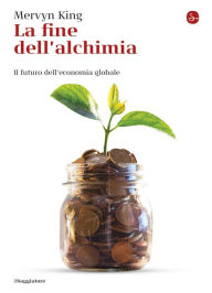 Title: La fine dell'alchimia: Il futuro dell'economia globale, Author: Mervyn King