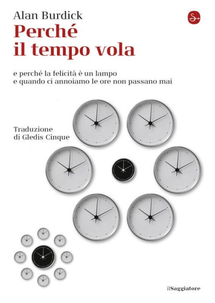 Perché il tempo vola: e perché la felicità è un lampo e quando ci annoiamo le ore non passano mai