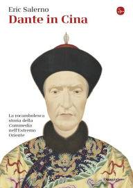 Title: Dante in Cina: La rocambolesca storia della Commedia nell'estremo Oriente, Author: Eric Salerno