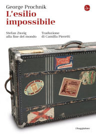 Title: L'esilio impossibile: Stefan Zweig alla fine del mondo, Author: George Prochnik