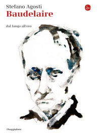 Title: Baudelaire: Dal fango all'oro, Author: Stefano Agosti