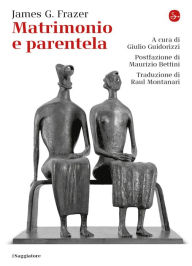 Title: Matrimonio e parentela, Author: James G. Frazer