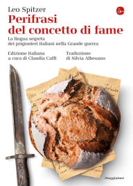 Title: Perifrasi del concetto di fame: La lingua segreta dei prigionieri italiani nella Grande guerra, Author: Leo Spitzer