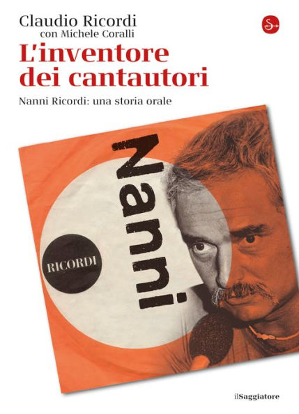 L'inventore dei cantautori: Nanni Ricordi: una storia orale