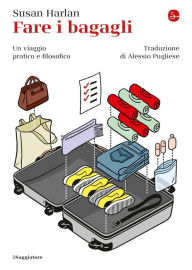 Title: Fare i bagagli: Un viaggio pratico e filosofico, Author: Susan Harlan