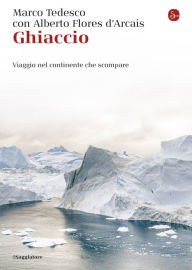 Title: Ghiaccio: Viaggio nel continente che scompare, Author: Marco Tedesco