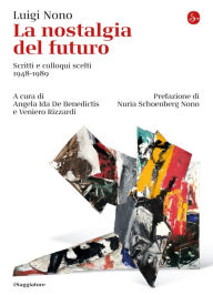 Title: La nostalgia del futuro: Scritti e colloqui scelti 1948-1989, Author: Luigi Nono