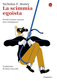 Title: La scimmia egoista: Perché l'essere umano deve estinguersi, Author: Nicholas P. Money