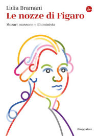 Title: Le nozze di Figaro: Mozart massone e illuminista, Author: Lidia Bramani