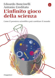 Title: L'infinito gioco della scienza: Come il pensiero scientifico può cambiare il mondo, Author: Edoardo Boncinelli
