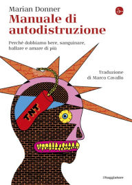 Title: Manuale di autodistruzione: Perché dobbiamo bere, sanguinare, ballare e amare di più, Author: Marian Donner