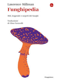 Title: Funghipedia: Miti, leggende e segreti dei funghi, Author: Lawrence Millman