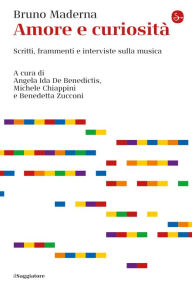 Title: Amore e curiosità: Scritti, frammenti e interviste sulla musica, Author: Bruno Maderna