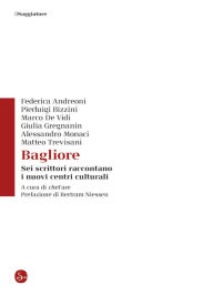 Title: Bagliore: Sei scrittori raccontano i nuovi centri culturali, Author: Federica Andreoni