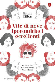 Title: Vite di nove ipocondriaci eccellenti, Author: Brian Dillon