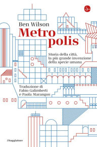Title: Metropolis: Storia della città, la più grande invenzione della specie umana, Author: Ben Wilson
