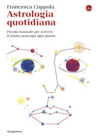 Title: Astrologia quotidiana: Piccolo manuale per scrivere il nostro oroscopo ogni giorno, Author: Francesca Coppola