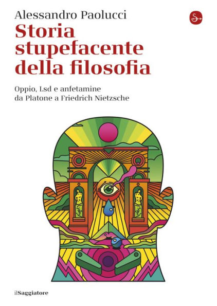 Storia stupefacente della filosofia: Oppio, Lsd e anfetamine da Platone a Friedrich Nietzche