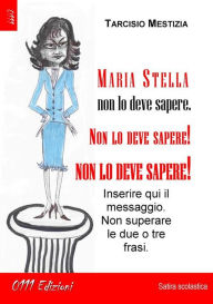 Title: Maria Stella non lo deve sapere, non lo deve sapere, NON LO DEVE SAPERE!, Author: Tarcisio Mestizia