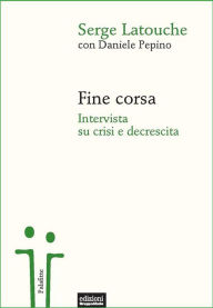 Title: Fine corsa: Intervista su crisi e decrescita, Author: Serge Latouche