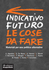 Title: Indicativo futuro: le cose da fare: Materiali per una politica alternativa, Author: A. Algostino
