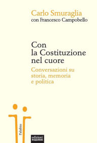 Title: Con la Costituzione nel cuore: Conversazioni su storia, memoria e politica, Author: Carlo Smuraglia