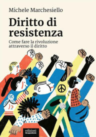 Title: Diritto di resistenza: Come fare la rivoluzione attraverso il diritto, Author: Michele Marchesiello