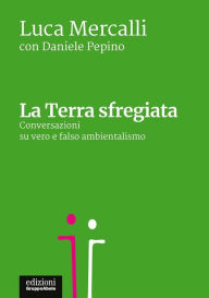 Title: La Terra sfregiata: Conversazioni su vero e falso ambientalismo, Author: Luca Mercalli