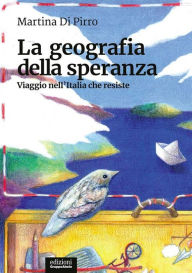 Title: La geografia della speranza: Viaggio nell'Italia che resiste, Author: Martina Di Pirro