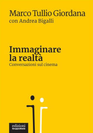 Title: Immaginare la realtà: Conversazioni sul cinema, Author: Marco Tullio Giordana