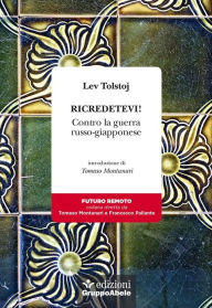 Title: Ricredetevi!: Contro la guerra russo-giapponese, Author: Leo Tolstoy