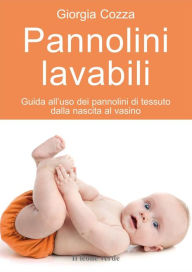 Title: Pannolini lavabili: Guida all'uso dei pannolini di tessuto dalla nascita al vasino, Author: Giorgia Cozza