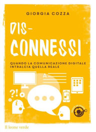 Title: Dis-connessi: Quando la comunicazione digitale intralcia quella reale, Author: giorgia cozza