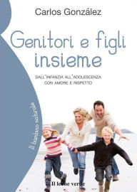 Title: Genitori e figli insieme: Dall'infanzia all'adolescenza con amore e rispetto, Author: Carlos González