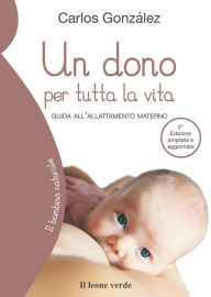 Title: Un dono per tutta la vita (2a edizione): Guida all'allattamento materno, Author: Carlos González