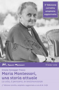 Title: Maria Montessori, una storia attuale: La vita, il pensiero , le testimonianze, Author: Grazia Honegger Fresco