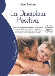 Title: La Disciplina Positiva: Crescere bambini responsabili, indipendenti e collaborativi, in famiglia e a scuola, con rispetto, fermezza e gentilezza, Author: Jane Nelsen