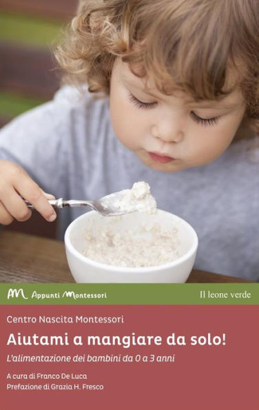 Aiutami a mangiare da solo!: L'alimentazione dei bambini da 0 a 3 anni