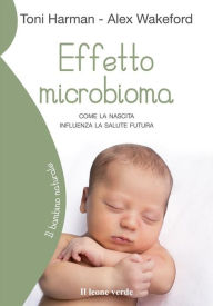 Title: Effetto microbioma: Come la nascita influenza la salute futura, Author: Alex Wakeford