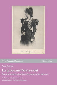Title: La giovane Montessori: Dal femminismo scientifico alla scoperta del bambino, Author: Enzo Catarsi