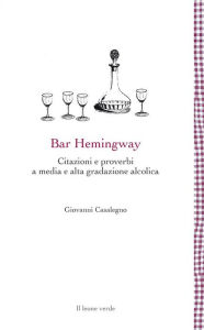 Title: Bar Hemingway: Citazioni e proverbi a media e alta gradazione alcolica, Author: Giovanni Casalegno