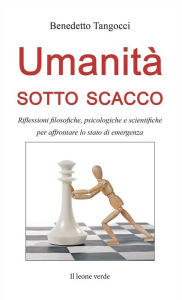 Title: Umanità sotto scacco: Riflessioni filosofiche, psicologiche e scientifiche per affrontare lo stato di emergenza, Author: Benedetto Tangocci